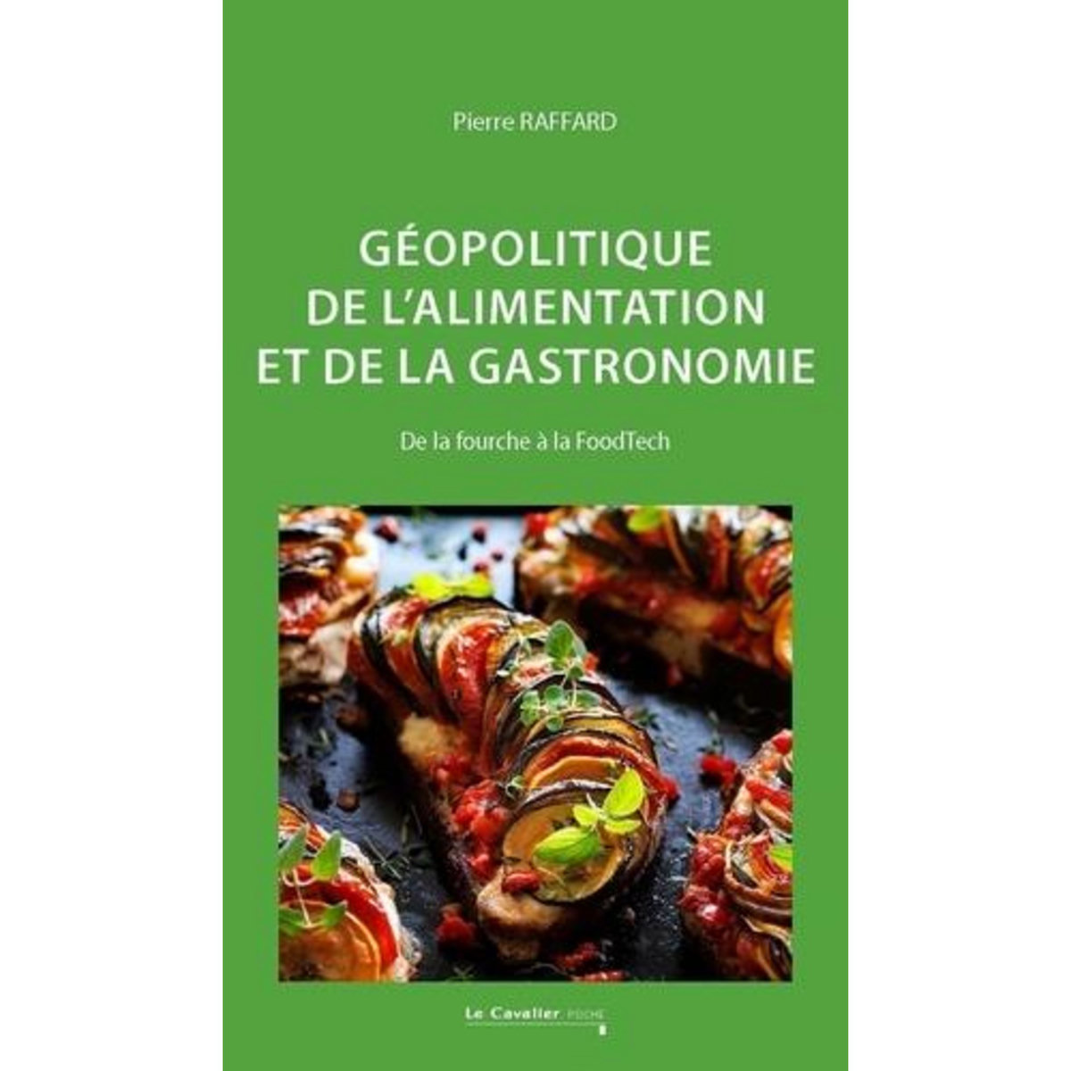 GEOPOLITIQUE DE L'ALIMENTATION ET DE LA GASTRONOMIE. DE LA FOURCHETTE A LA FOODTECH, Raffard Pierre