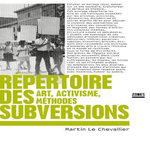 REPERTOIRE DES SUBVERSIONS. ART, ACTIVISME, METHODES, Le Chevalier Martin