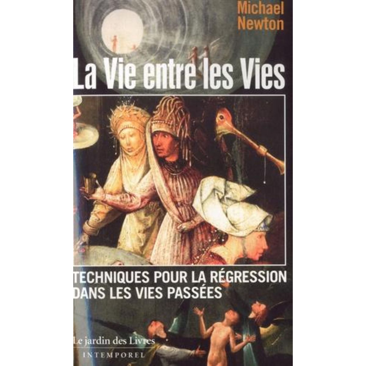 LA VIE ENTRE LES VIES. (LES TECHNIQUES DE REGRESSION DANS LES VIES PASSEES DU DOCTEUR NEWTON), Newton Michael