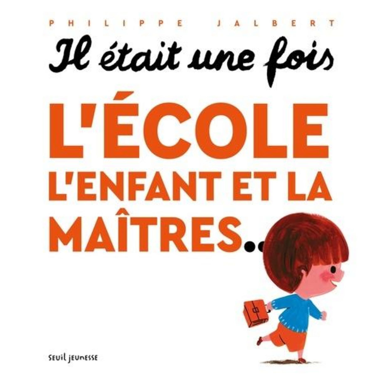 IL ETAIT UNE FOIS : L'ECOLE, L'ENFANT ET LA MAITRES..., Jalbert Philippe