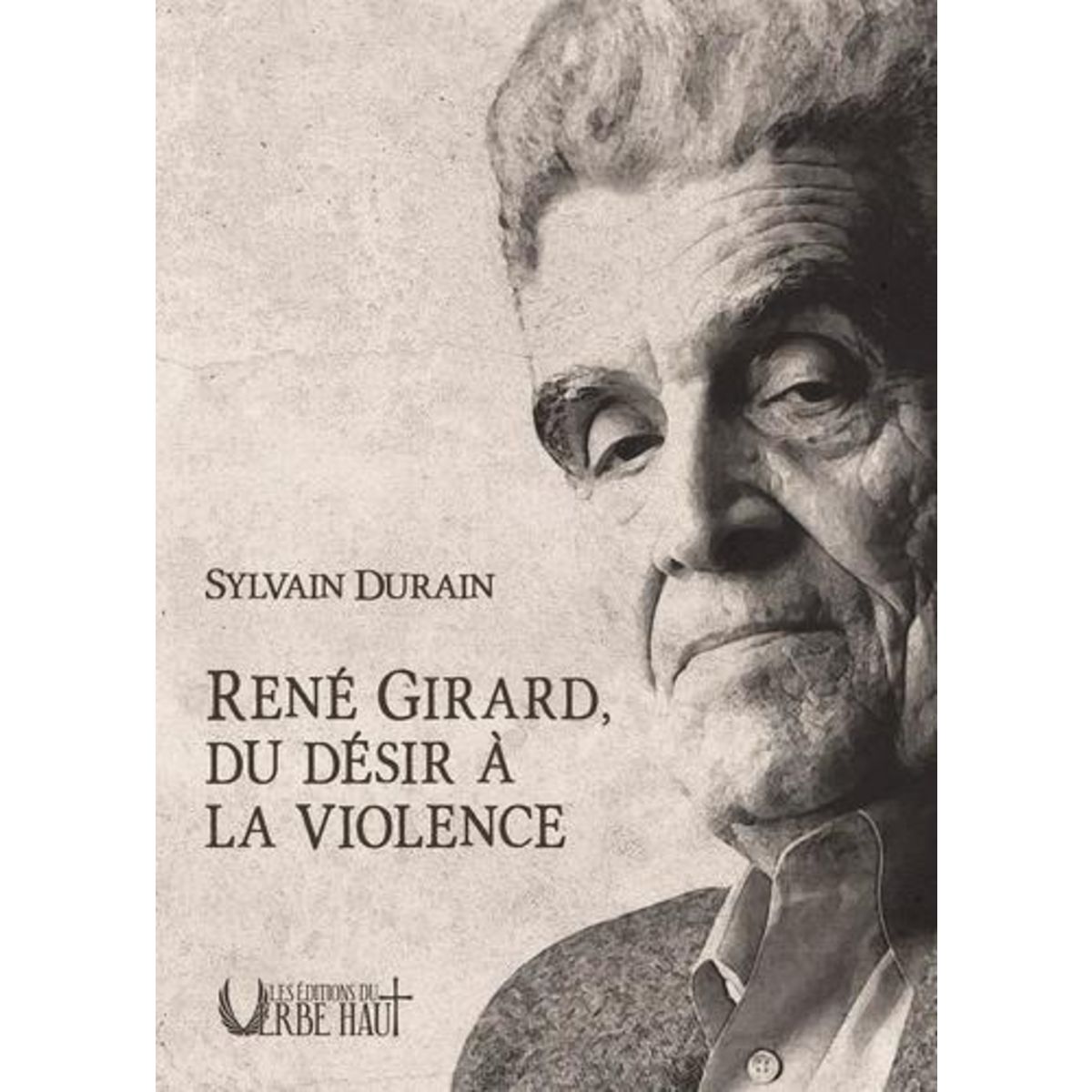 RENE GIRARD, DU DESIR A LA VIOLENCE, Durain Sylvain