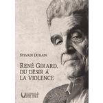 RENE GIRARD, DU DESIR A LA VIOLENCE, Durain Sylvain