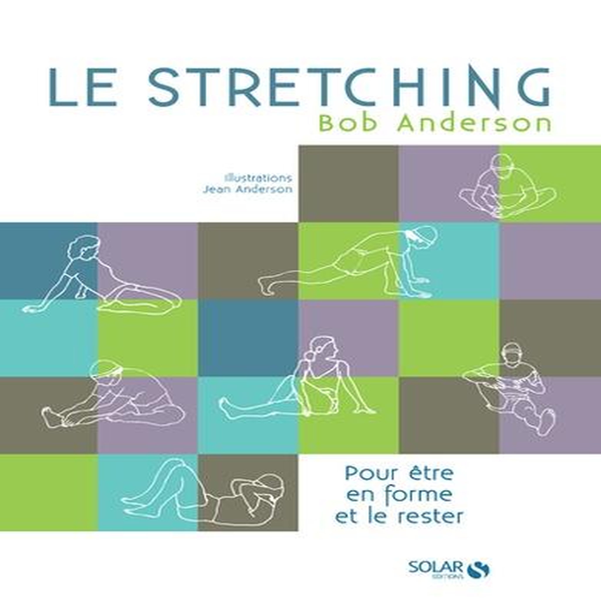 LE STRETCHING. POUR ETRE EN FORME ET LE RESTER, Anderson Bob