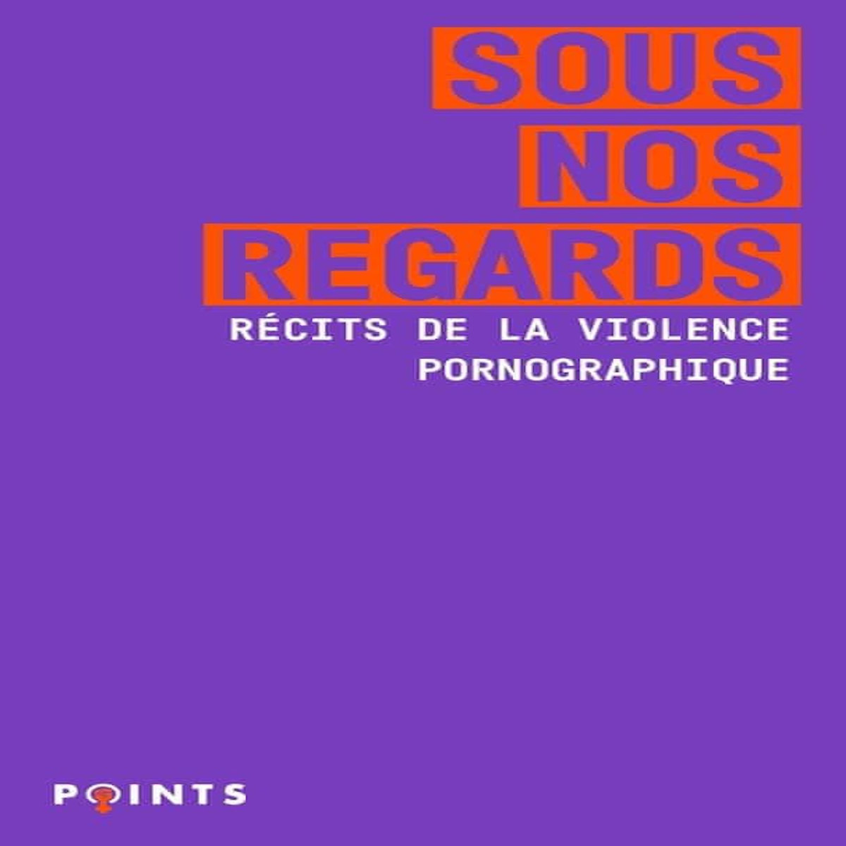 SOUS NOS REGARDS. RECITS DE LA VIOLENCE PORNOGRAPHIQUE, Khayat Stéphanie