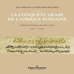 LA CONQUETE ARABE DE L'AFRIQUE ROMAINE. ANTHOLOGIE DE TEXTES ARABES, EDITION BILINGUE FRANCAIS-ARABE, Mkacher Anis