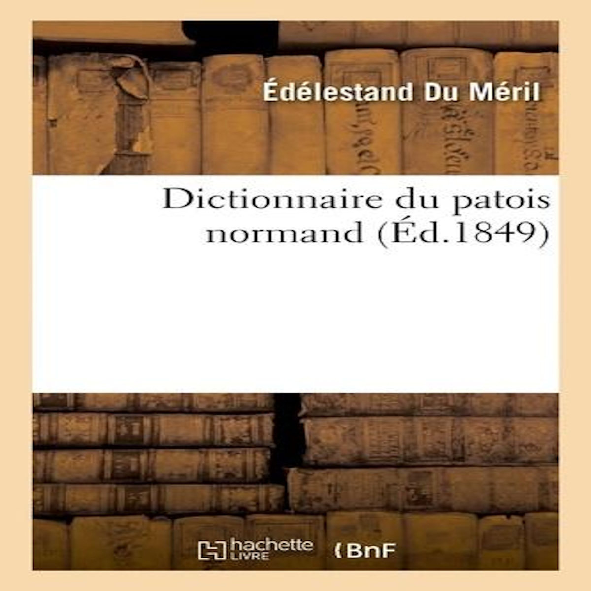 DICTIONNAIRE DU PATOIS NORMAND, Du Meril edelestand