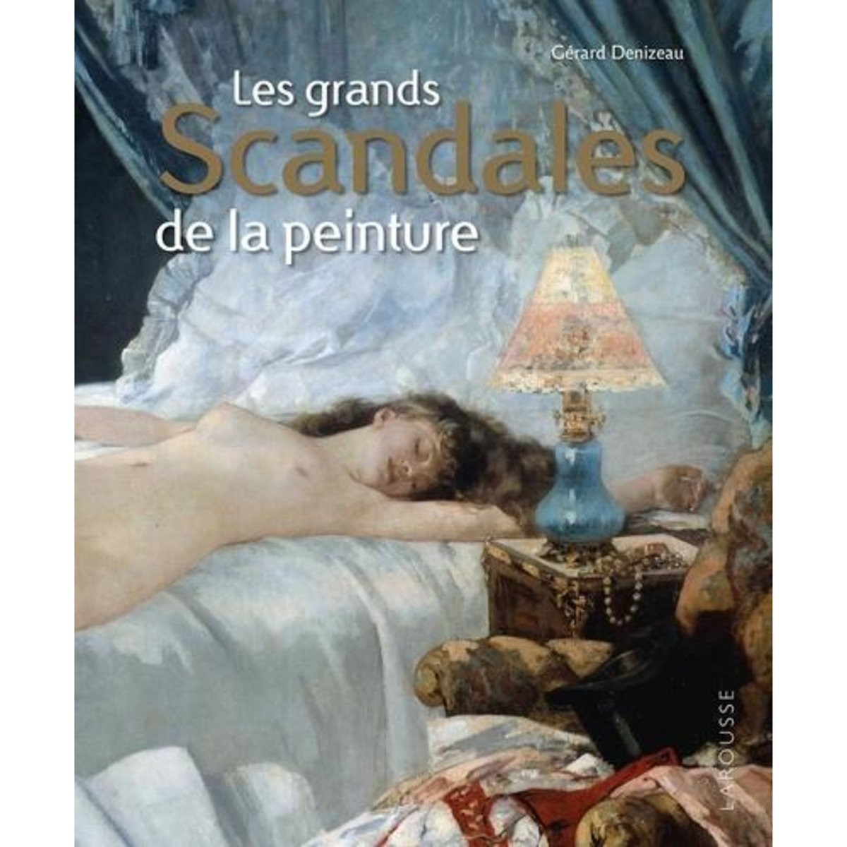 LES GRANDS SCANDALES DE LA PEINTURE, Denizeau Gérard