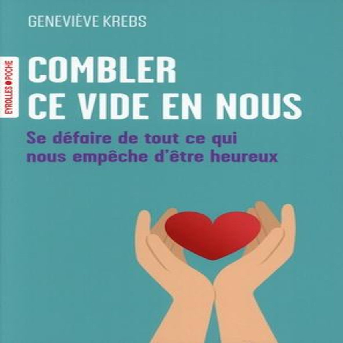 COMBLER CE VIDE EN NOUS. SE DEFAIRE DE TOUT CE QUI NOUS EMPECHE D'ETRE HEUREUX, Krebs Geneviève