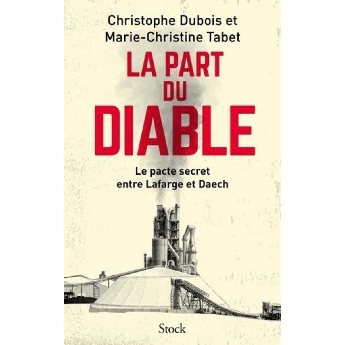 LA PART DU DIABLE. LE PACTE SECRET ENTRE LAFARGE ET DAECH, Dubois Christophe