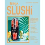 NINJA SLUSHI. 70 RECETTES DE GRANITES ET BOISSONS GLACEES, Legrand Catherine
