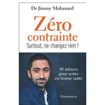 ZERO CONTRAINTE. SURTOUT, NE CHANGEZ RIEN ! 48 ASTUCES POUR RESTER EN BONNE SANTE, Mohamed Jimmy