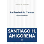 LE FESTIVAL DE CANNES OU LE TEMPS PERDU, Amigorena Santiago H.