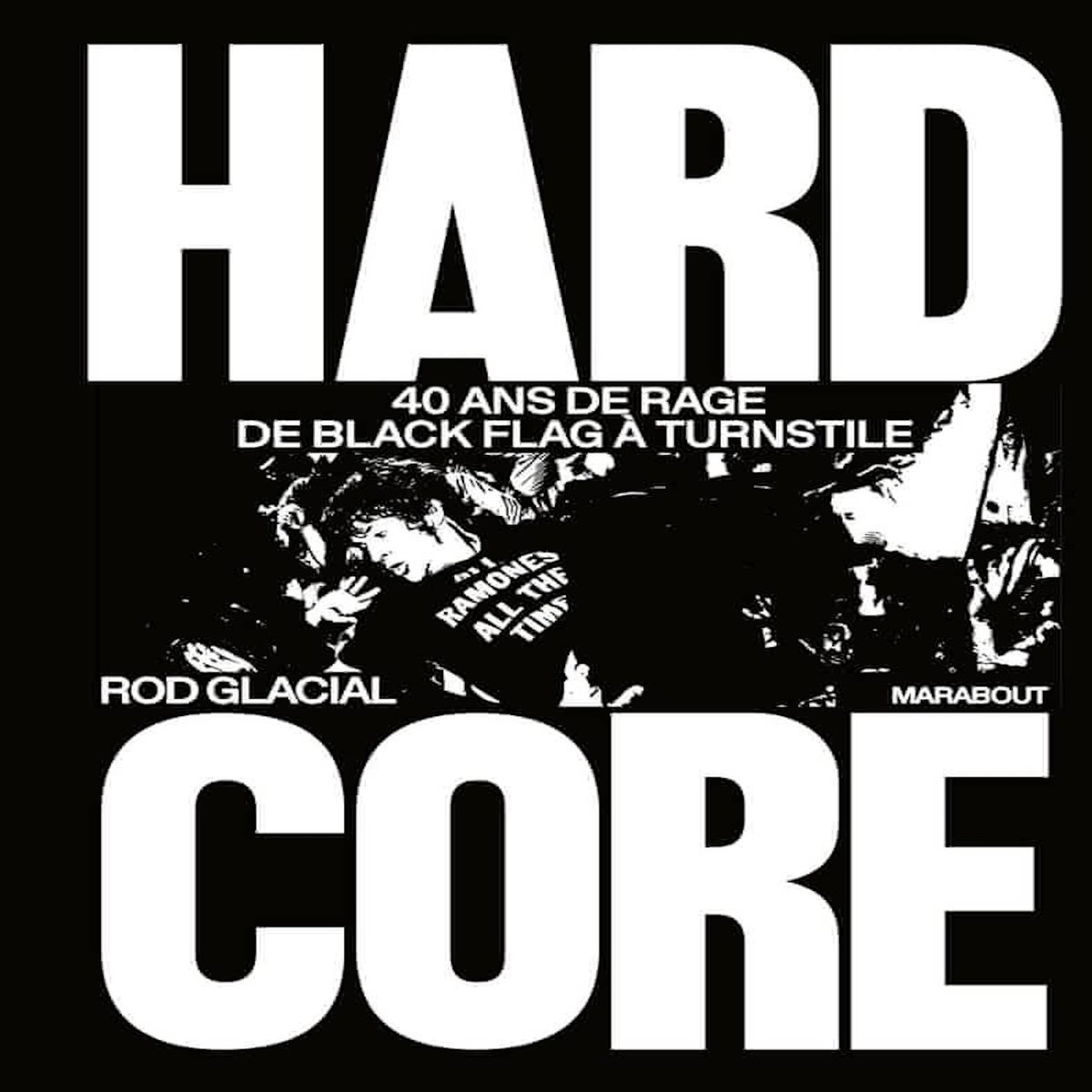 HARDCORE. 40 ANS DE RAGE DE BLACK FLAG A TURNSTILE, Glacial Rod