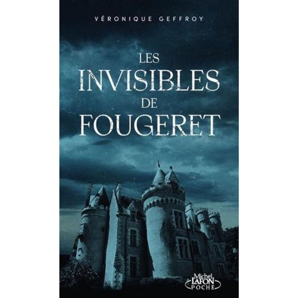 LES INVISIBLES DE FOUGERET. L'HISTOIRE DU CHATEAU LE PLUS HANTE DE FRANCE, Geffroy Véronique