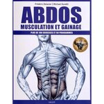 ABDOS : MUSCULATION ET GAINAGE. PLUS DE 100 EXERCICES ET 60 PROGRAMMES, Delavier Frédéric
