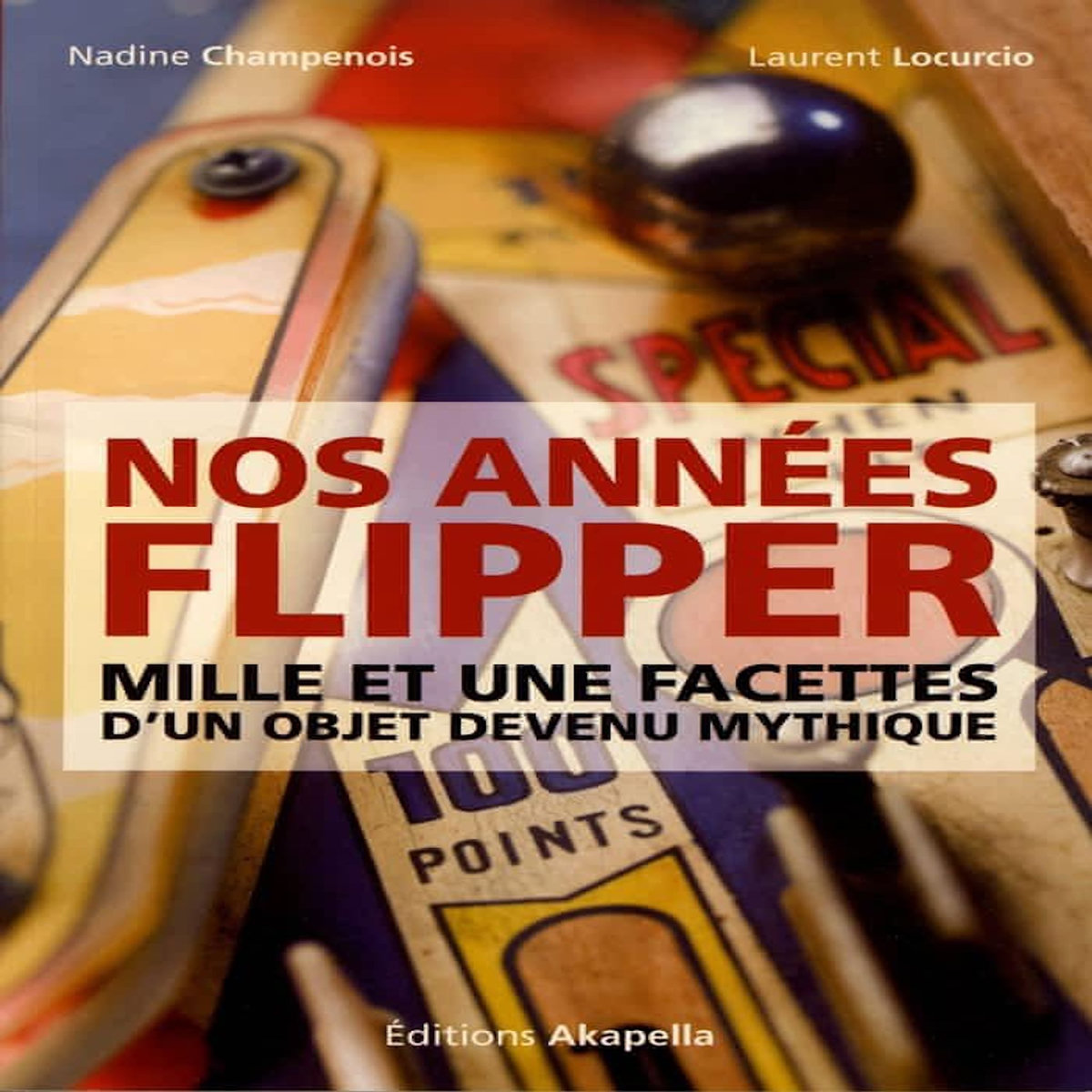 NOS ANNEES FLIPPER. MILLE ET UNE FACETTES D'UN OBJET DEVENU MYTHIQUE, Champenois Nadine