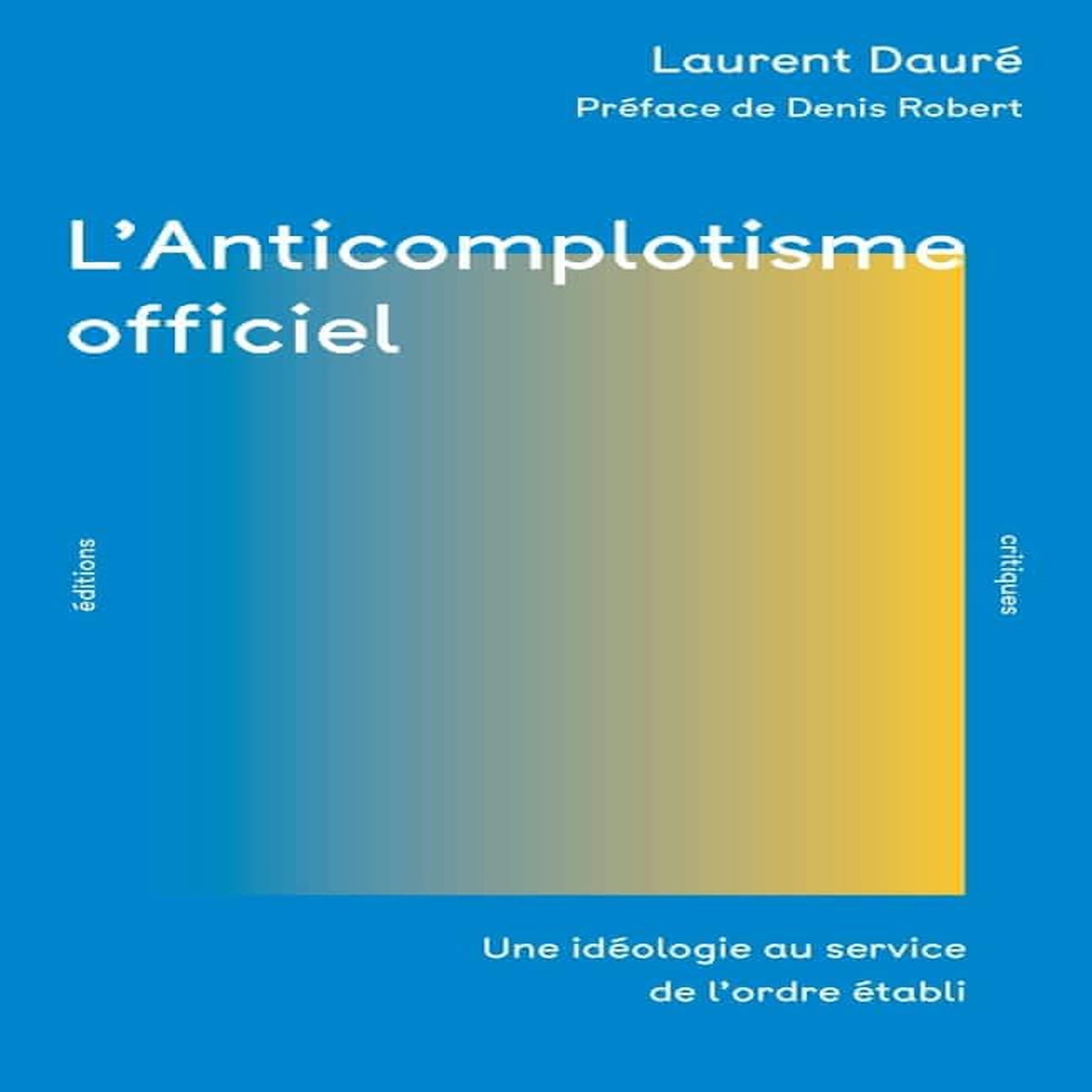 L'ANTICOMPLOTISME OFFICIEL. UNE IDEOLOGIE AU SERVICE DE L'ORDRE ETABLI, Dauré Laurent