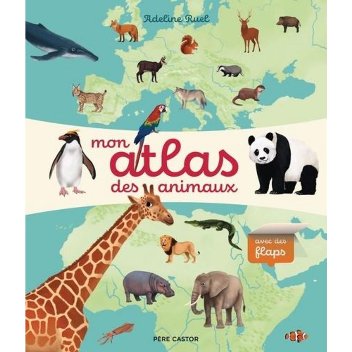 MON ATLAS DES ANIMAUX. AVEC DES FLAPS, Ruel Adeline