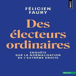 DES ELECTEURS ORDINAIRES. ENQUETE SUR LA NORMALISATION DE L'EXTREME DROITE, Faury Félicien