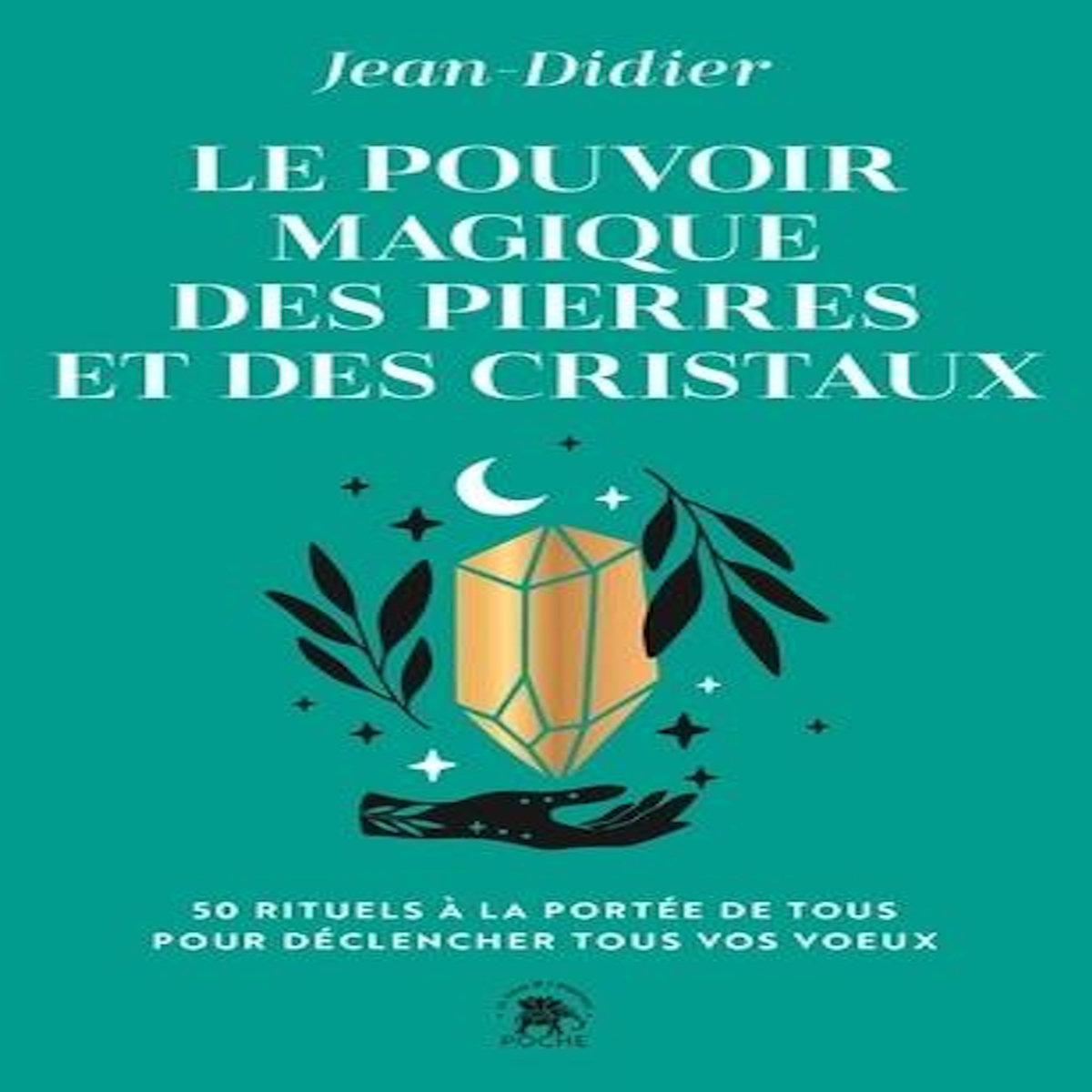 LE POUVOIR MAGIQUE DES PIERRES ET DES CRISTAUX. 50 RITUELS A LA PORTEE DE TOUS POUR DECLENCHER TOUS VOS VOEUX, Jean-Didier