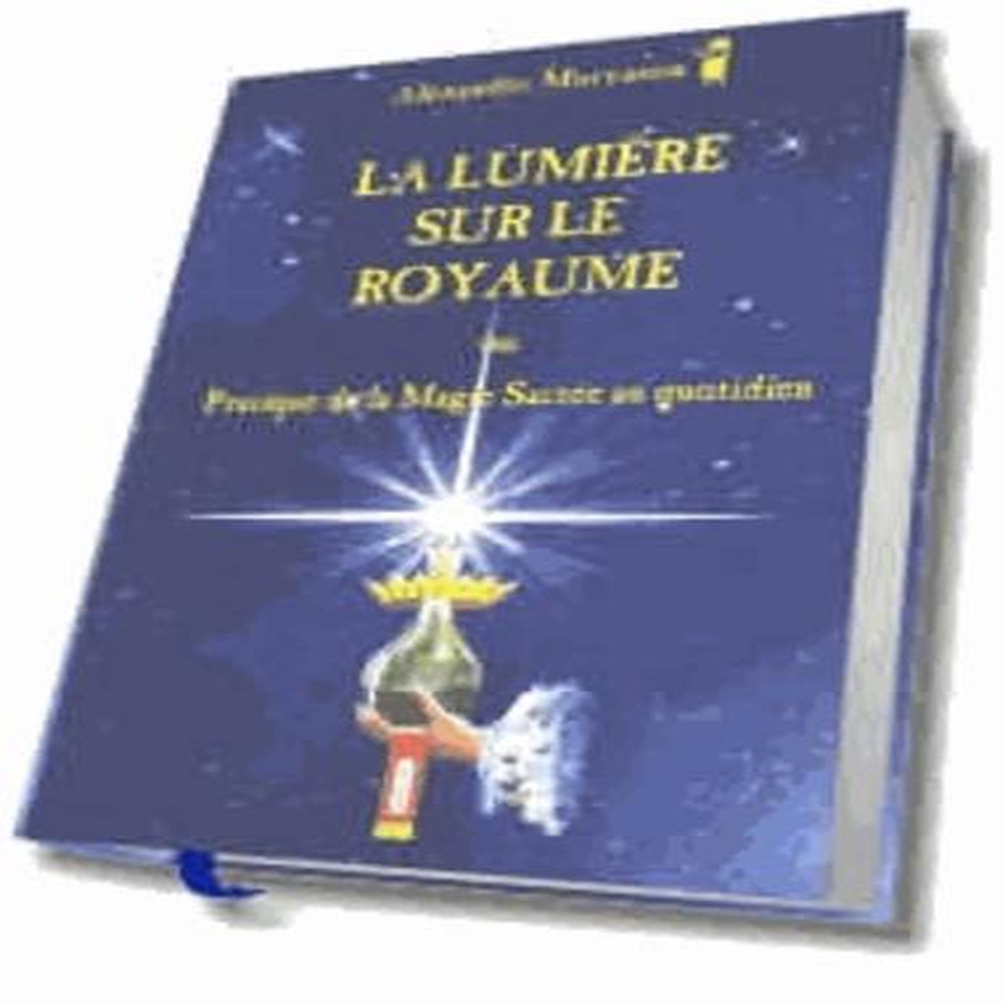 LA LUMIERE SUR LE ROYAUME OU PRATIQUE DE LA MAGIE SACREE AU QUOTIDIEN, Moryason Alexandre