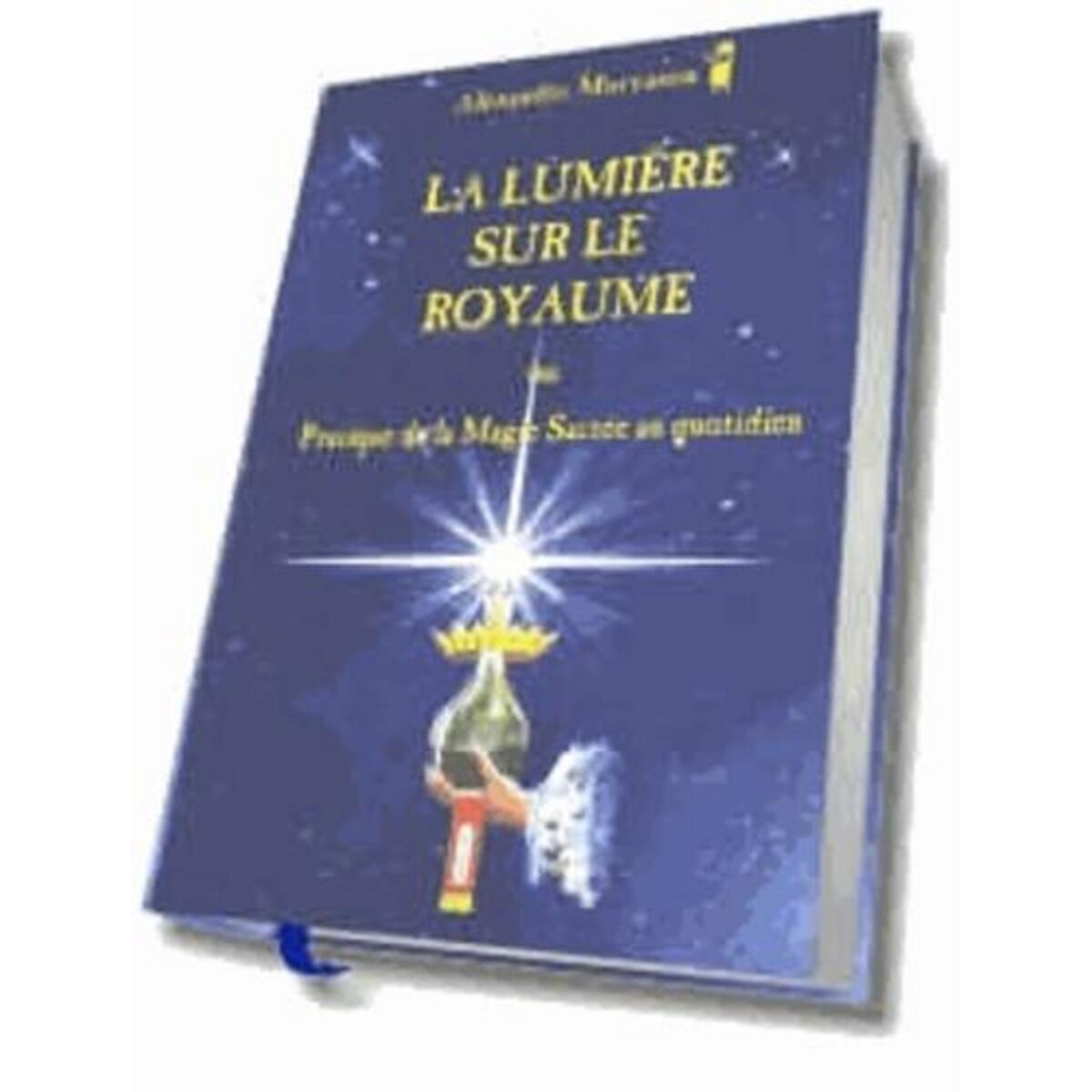 LA LUMIERE SUR LE ROYAUME OU PRATIQUE DE LA MAGIE SACREE AU QUOTIDIEN, Moryason Alexandre