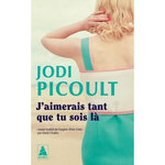 J'AIMERAIS TANT QUE TU SOIS LA, Picoult Jodi