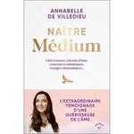 NAITRE MEDIUM. CLAIRVOYANCE, CHEMIN D'AME, RENCONTRES INITIATIQUES, VOYAGES CHAMANIQUES..., Villedieu Annabelle de