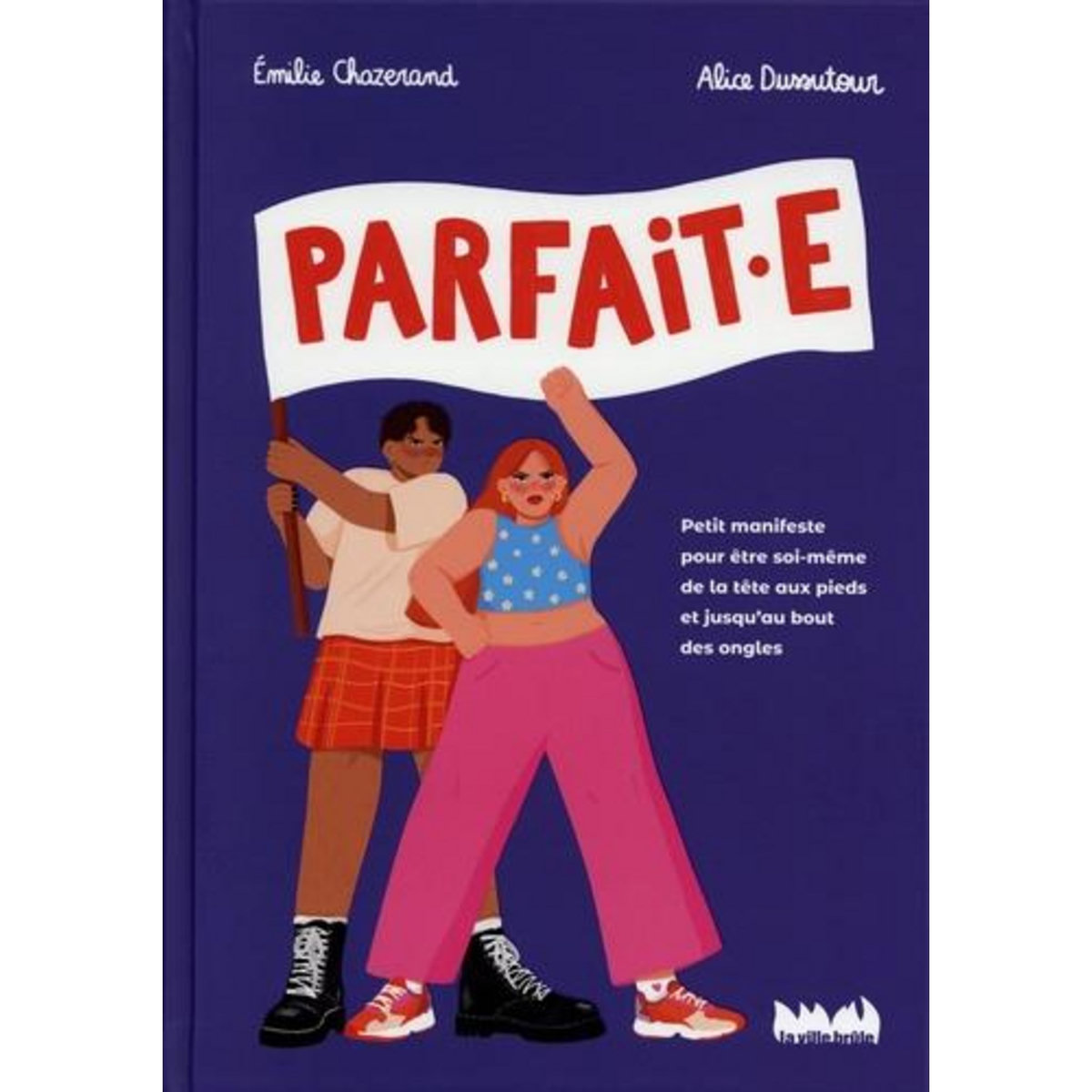 PARFAIT.E. PETIT MANIFESTE POUR LE DROIT D'ETRE SOI-MEME DE LA TETE AUX PIEDS, ET JUSQU'AU BOUT DES ONGLES, Chazerand Emilie