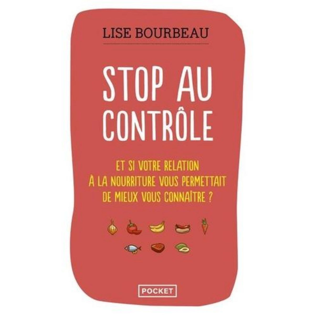 STOP AU CONTROLE. ET SI VOTRE RELATION A LA NOURRITURE PERMETTAIT DE MIEUX VOUS CONNAITRE ?, Bourbeau Lise