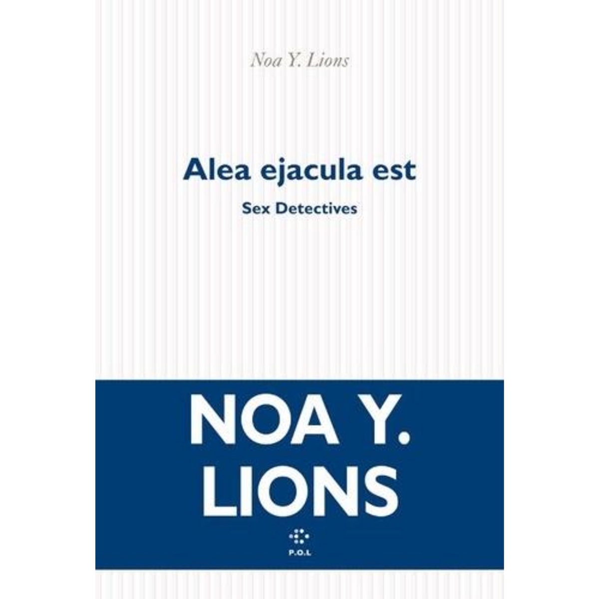 SEX DETECTIVES TOME 3 : ALEA EJACULA EST, Lions Noa Y.