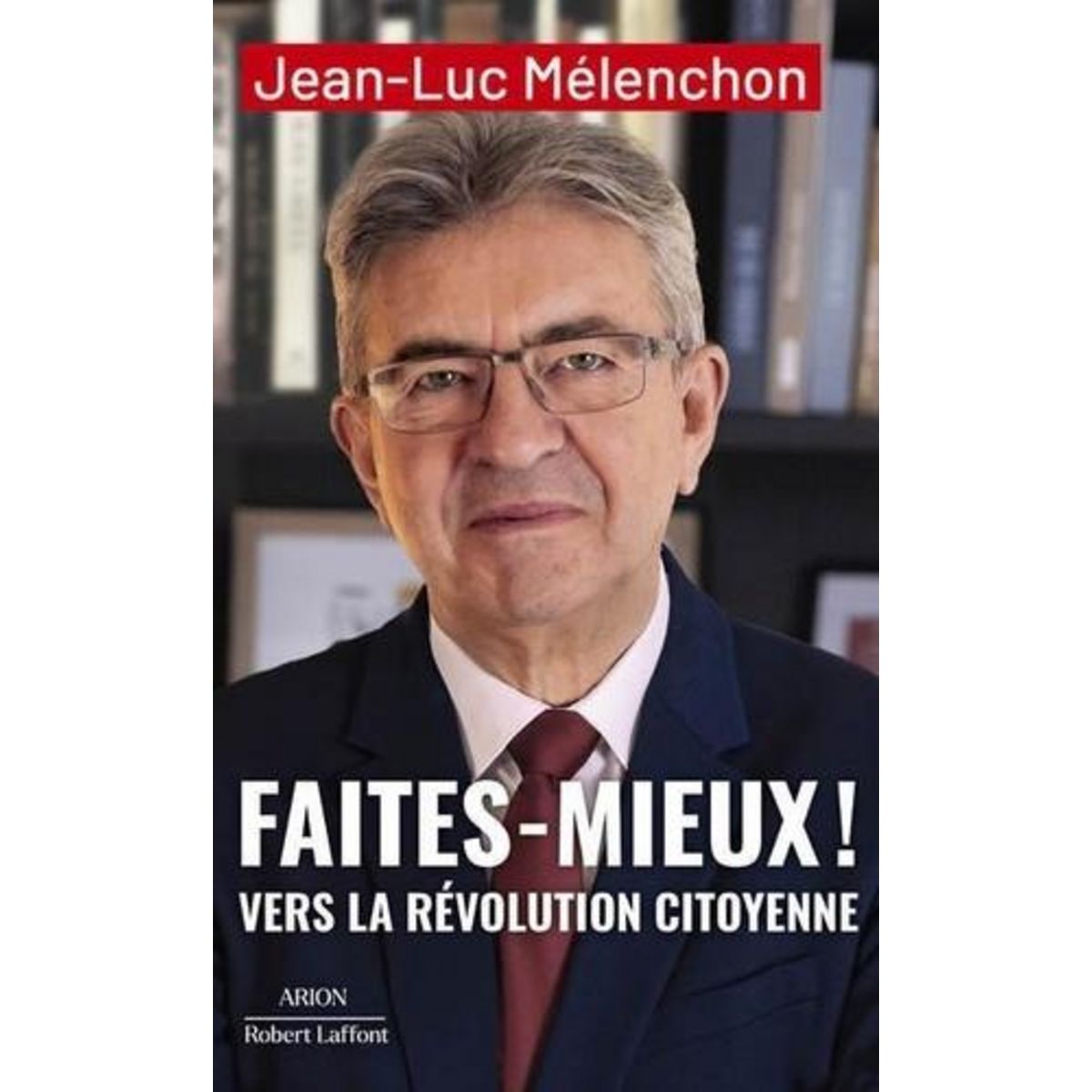 FAITES MIEUX ! VERS LA REVOLUTION CITOYENNE, Mélenchon Jean-Luc