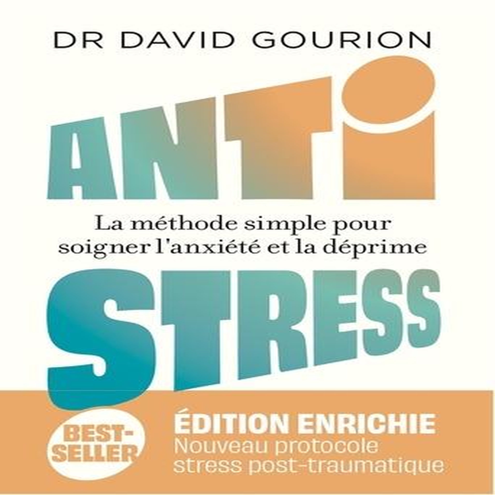 ANTISTRESS. LA METHODE SIMPLE POUR SOIGNER L'ANXIETE ET LA DEPRIME, EDITION REVUE ET AUGMENTEE, Gourion David