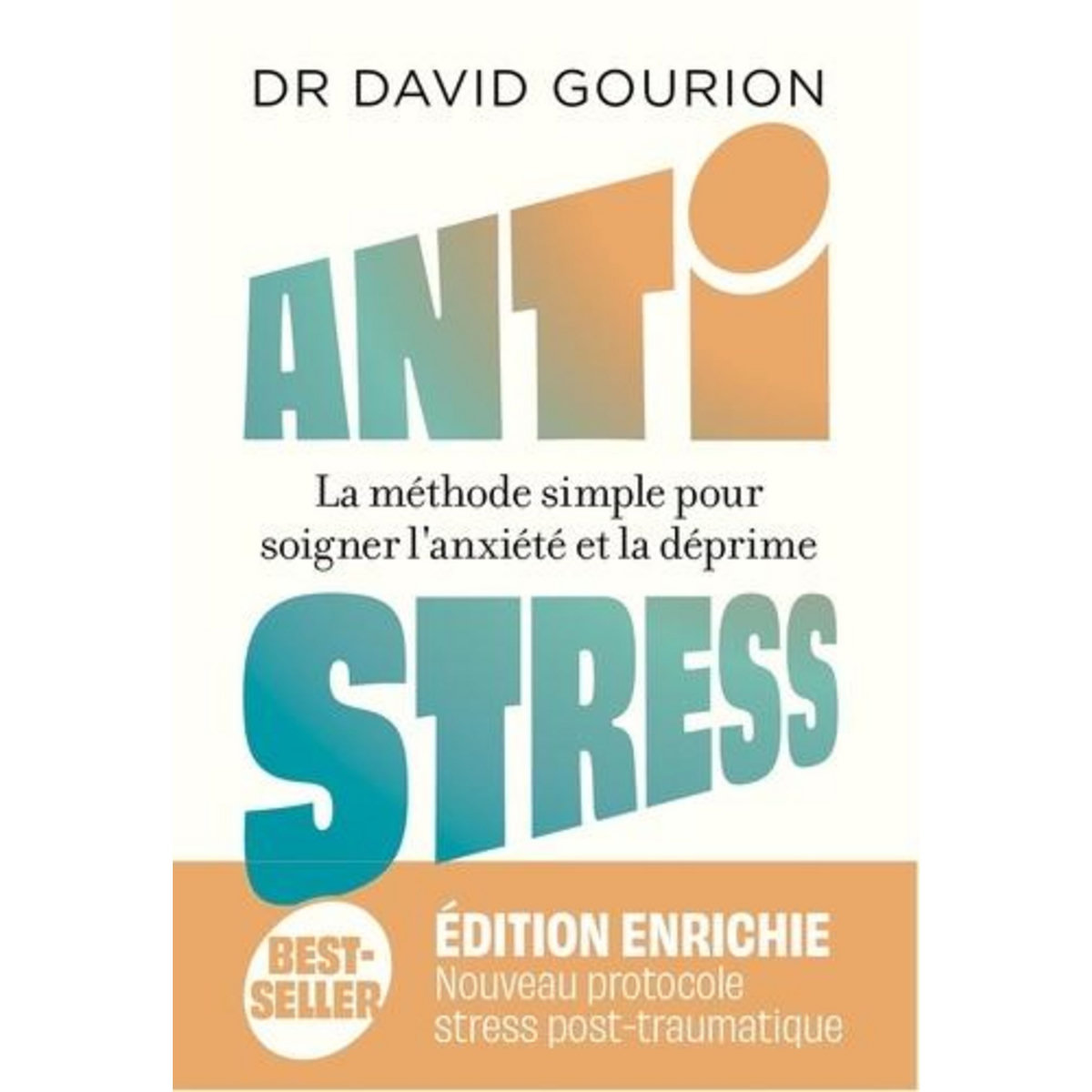 ANTISTRESS. LA METHODE SIMPLE POUR SOIGNER L'ANXIETE ET LA DEPRIME, EDITION REVUE ET AUGMENTEE, Gourion David