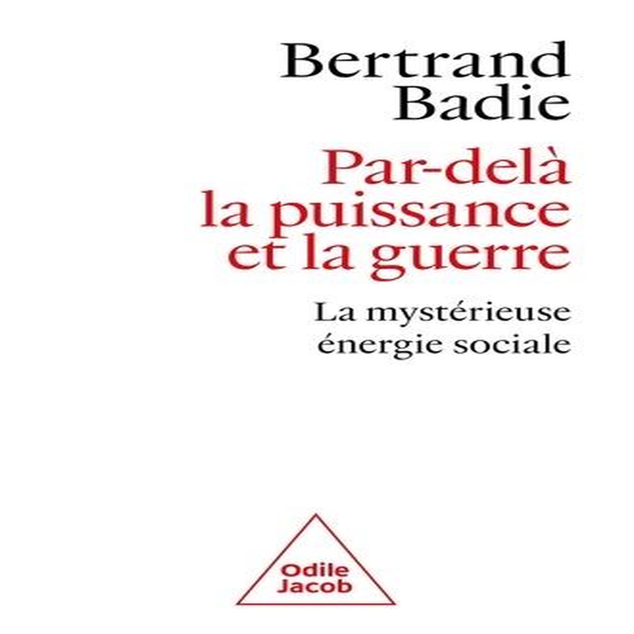 PAR-DELA LA PUISSANCE ET LA GUERRE. LA MYSTERIEUSE ENERGIE SOCIALE, Badie Bertrand