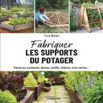 FABRIQUER LES SUPPORTS DU POTAGER. PARTERRES SURELEVES, DOMES, TREILLIS, CHASSIS, MINI-SERRES..., Nolan Tara