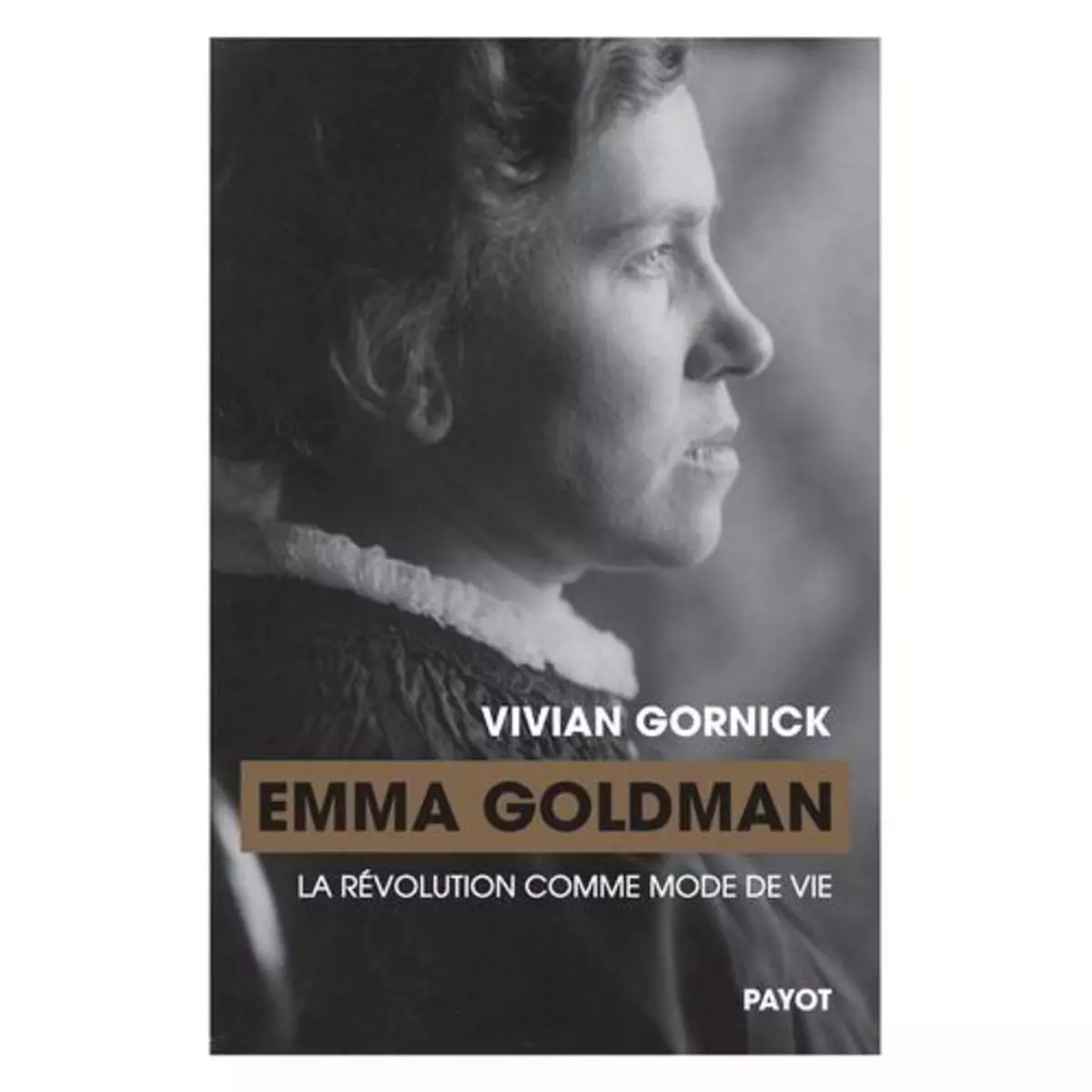  EMMA GOLDMAN. LA REVOLUTION COMME MODE DE VIE, Gornick Vivian