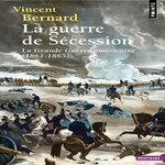 LA GUERRE DE SECESSION. LA  GRANDE GUERRE  AMERICAINE. 1861-1865, Bernard Vincent
