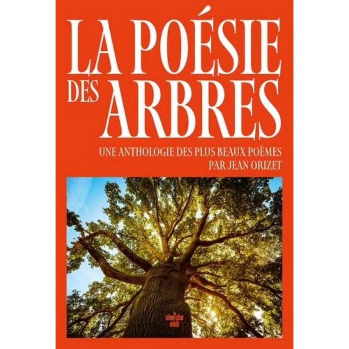 LA POESIE DES ARBRES. UNE ANTHOLOGIE DES PLUS BEAUX POEMES, Orizet Jean