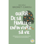 GUERIR DE SA FAMILLE ET ENFIN VIVRE SA VIE. LES BIENFAITS DE LA PSYCHOGENEALOGIE, Bromet-Camou Michèle