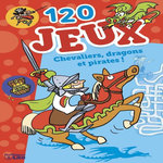 120 JEUX CHEVALIERS, DRAGONS, PIRATES !, Bonté Thérèse