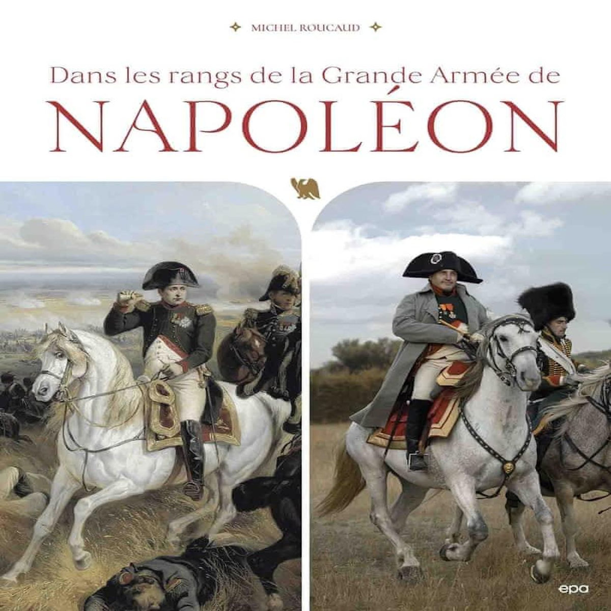 DANS LES RANGS DE LA GRANDE ARMEE DE NAPOLEON, Roucaud Michel