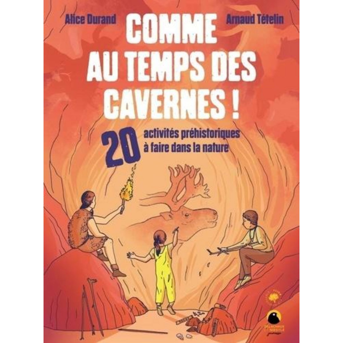COMME AU TEMPS DES CAVERNES !. 20 ACTIVITES PREHISTORIQUES A FAIRE DANS LA NATURE, Durand Alice