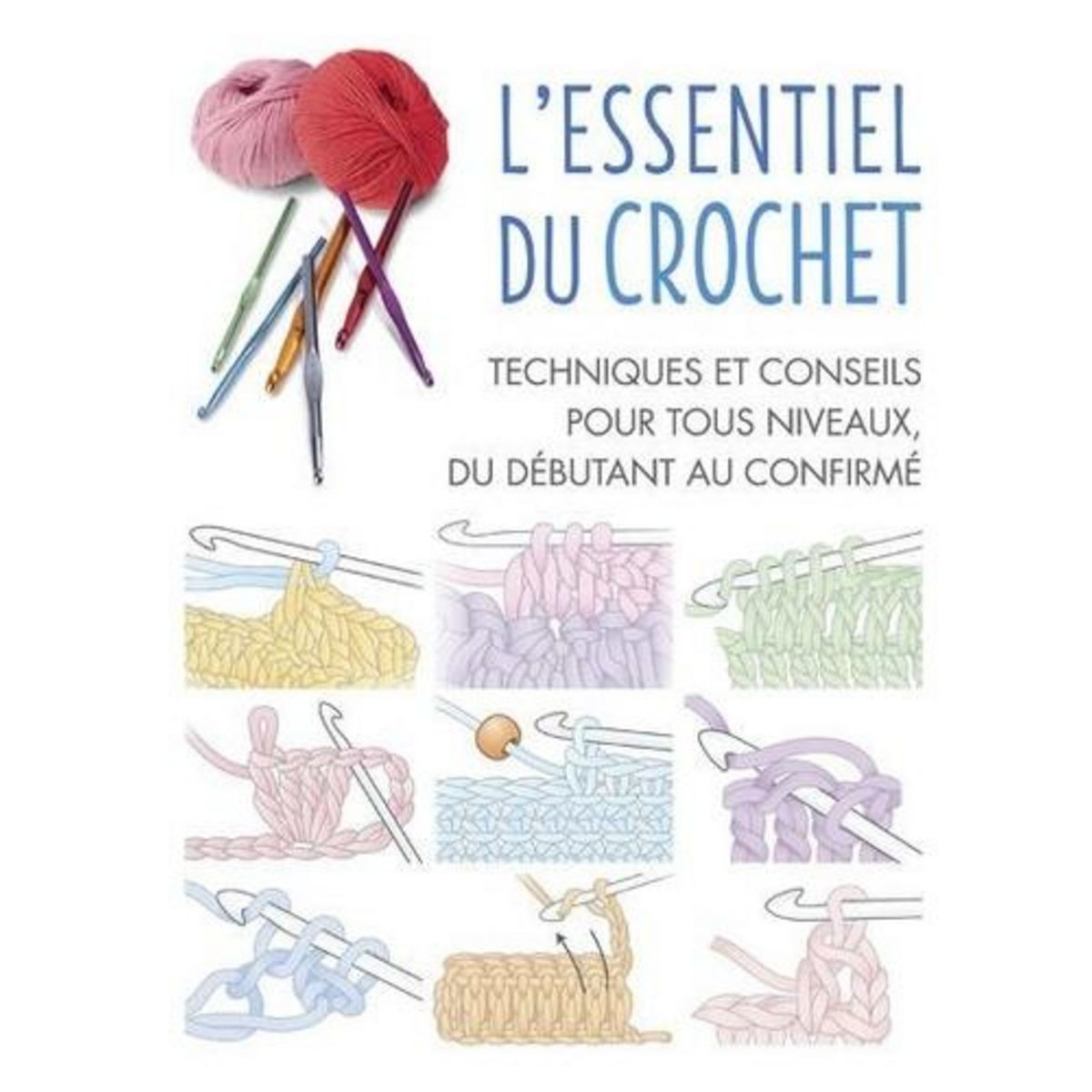 L'ESSENTIEL DU CROCHET. TECHNIQUES ET CONSEILS POUR TOUS NIVEAUX, DU DEBUTANT AU CONFIRME, Cico Books