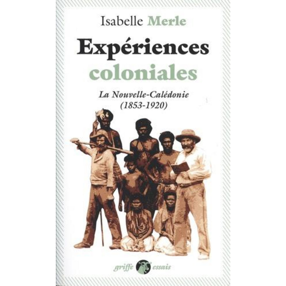 EXPERIENCES COLONIALES. LA NOUVELLE-CALEDONIE (1853-1920), EDITION ACTUALISEE, Merle Isabelle