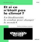 ET SI CE N'ETAIT PAS LE CLIMAT ? LA BIODIVERSITE, LE COMBAT POUR CHANGER LE MONDE, Gruet Frédéric