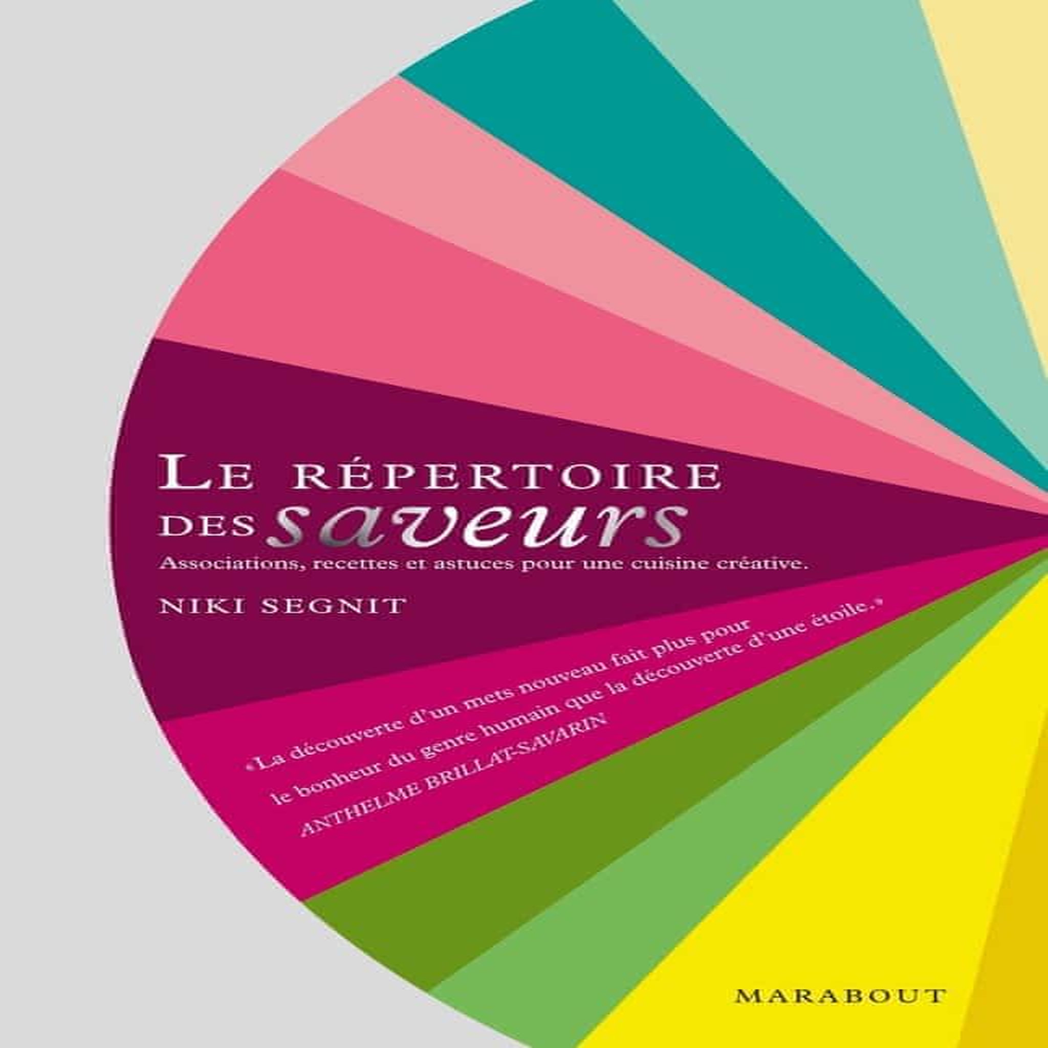 LE REPERTOIRE DES SAVEURS. ASSOCIATIONS, RECETTES ET ASTUCES POUR UNE CUISINE CREATIVE, Segnit Niki