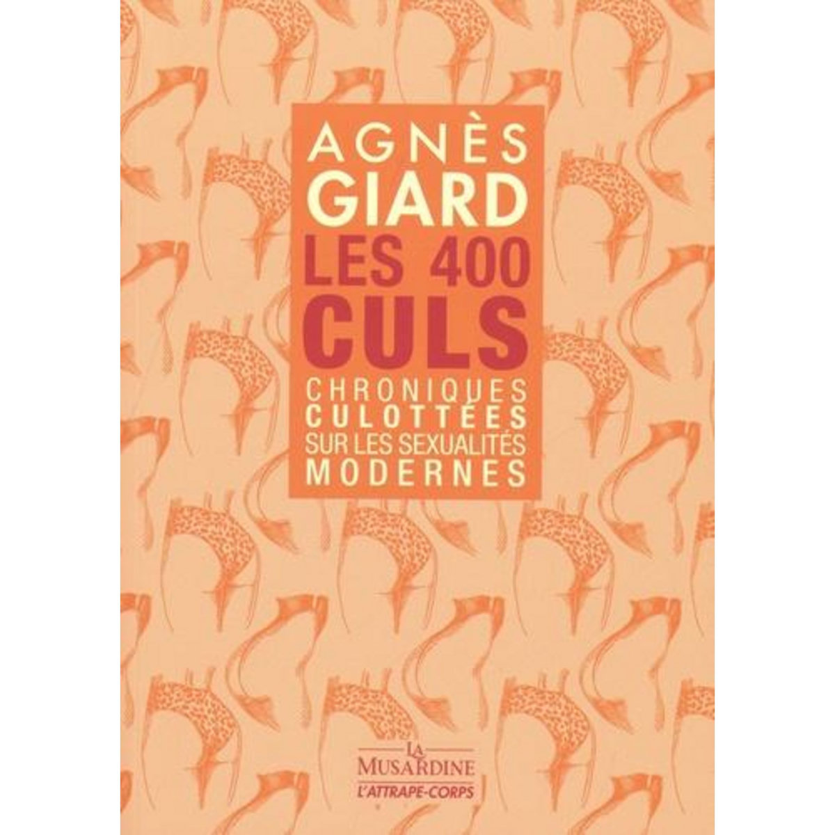LES 400 CULS. CHRONIQUES CULOTTEES SUR LES SEXUALITES MODERNES, Giard Agnès