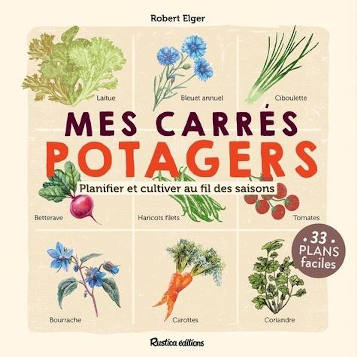 MES CARRES POTAGERS. PLANIFIER ET CULTIVER AU FIL DES SAISONS, Elger Robert