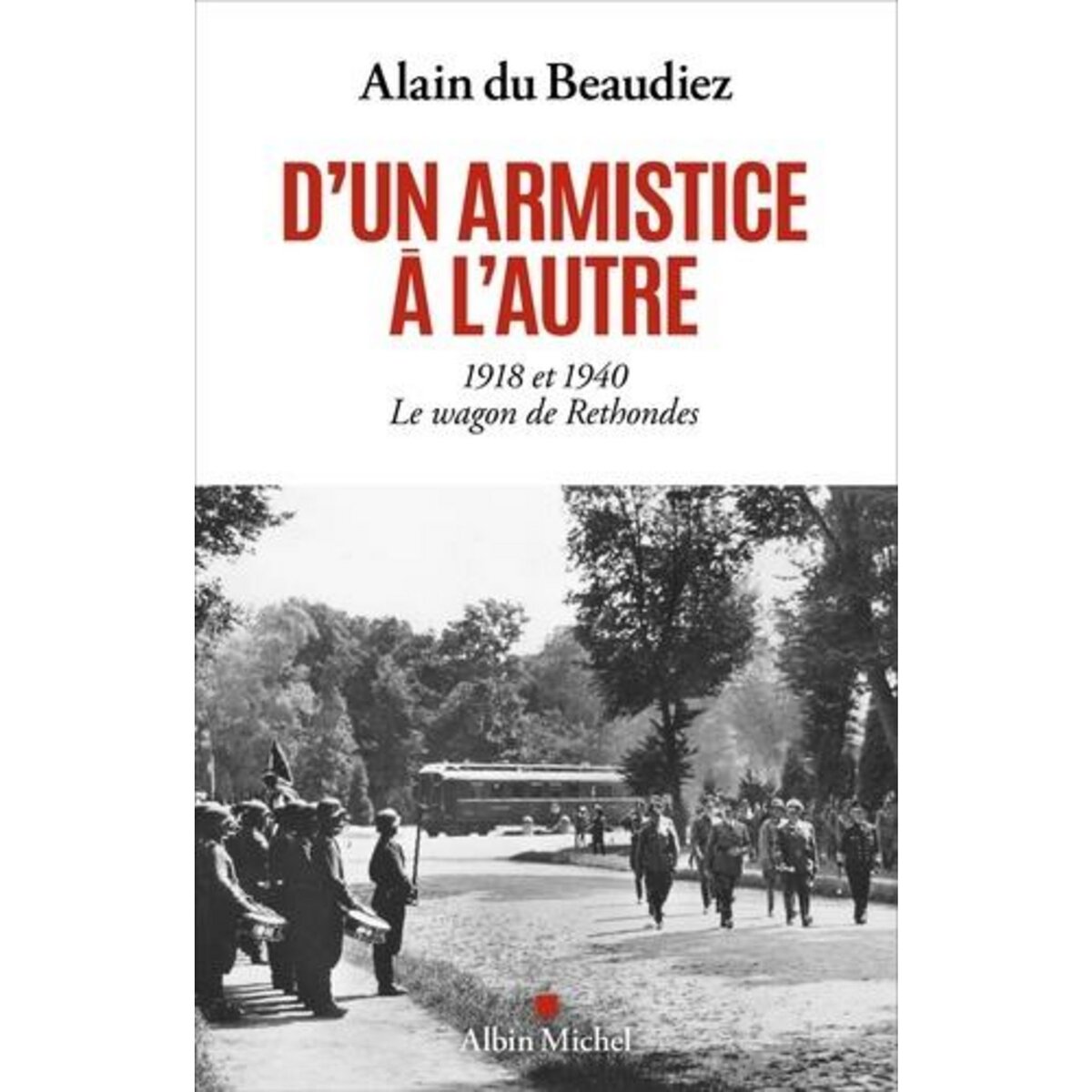 D UN ARMISTICE A L AUTRE 1918 ET 1940. LE WAGON DE RETHONDES